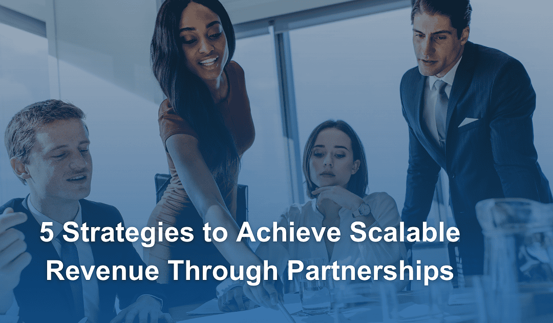 5 Strategies to Achieve Scalable Revenue Through Partnerships