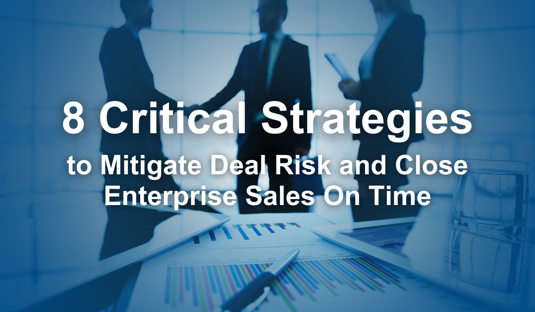 8 Critical Strategies to Mitigate Deal Risk and Close Enterprise Sales On Time