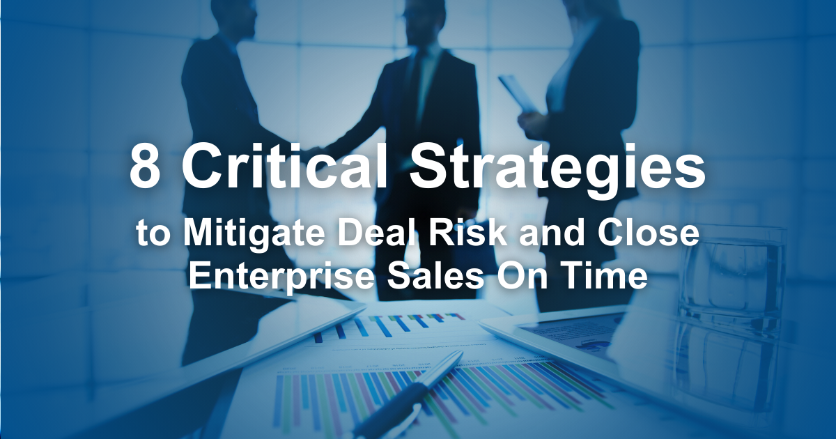 8 Critical Strategies to Mitigate Deal Risk and Close Enterprise Sales On Time